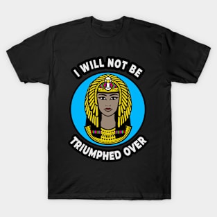 👁️ I Will Not Be Triumphed Over, Cleopatra Feminism Quote T-Shirt